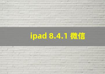 ipad 8.4.1 微信